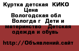 Куртка детская “КИКО“ › Цена ­ 600 - Вологодская обл., Вологда г. Дети и материнство » Детская одежда и обувь   